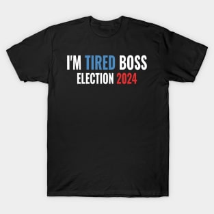 US Presidential Election 2024 Funny design I'm Tired Boss T-Shirt